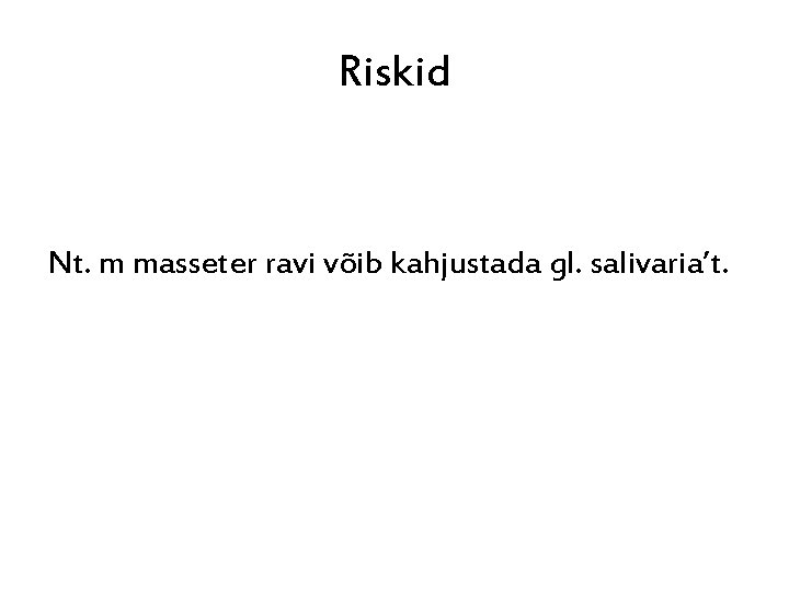 Riskid Nt. m masseter ravi võib kahjustada gl. salivaria’t. 