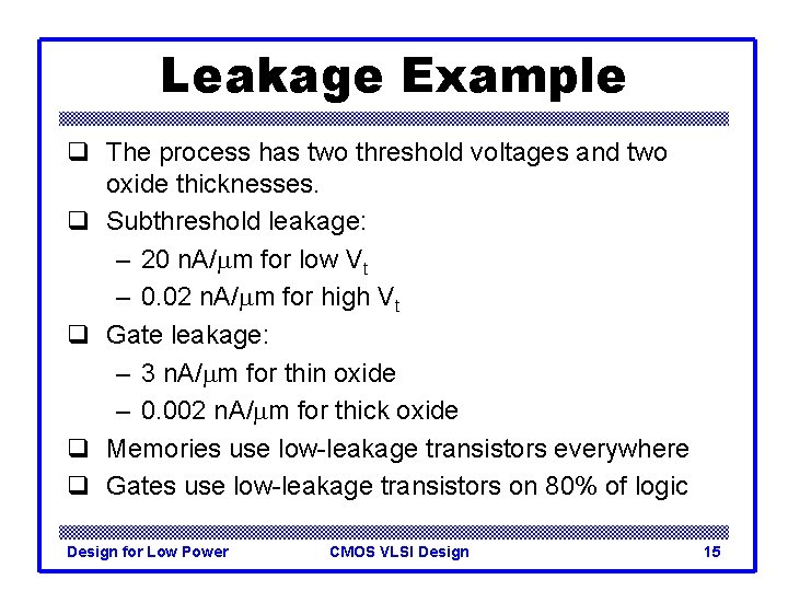 Leakage Example q The process has two threshold voltages and two oxide thicknesses. q Leakage Example q The process has two threshold voltages and two oxide thicknesses. q