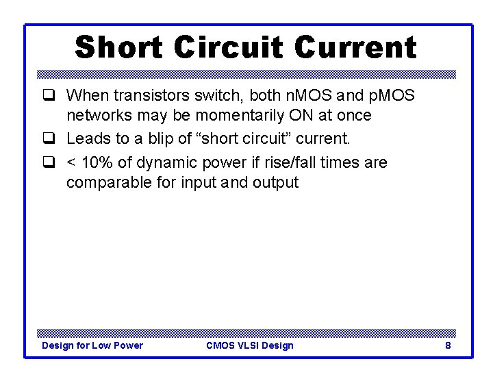 Short Circuit Current q When transistors switch, both n. MOS and p. MOS networks Short Circuit Current q When transistors switch, both n. MOS and p. MOS networks