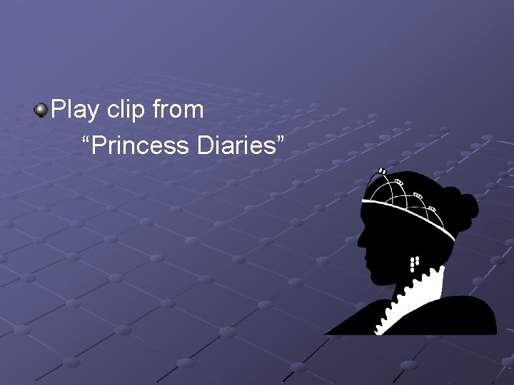 Play clip from “Princess Diaries” Play clip from “Princess Diaries”
