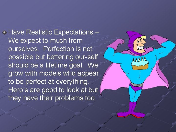 Have Realistic Expectations – We expect to much from ourselves. Perfection is not possible Have Realistic Expectations – We expect to much from ourselves. Perfection is not possible