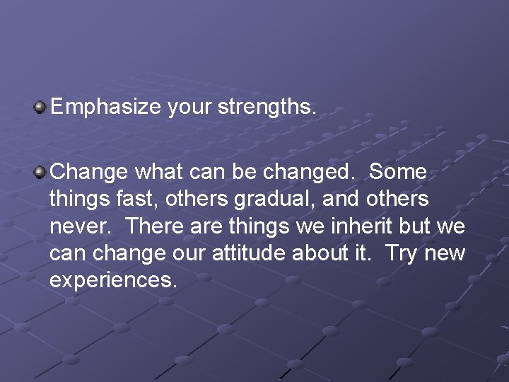Emphasize your strengths. Change what can be changed. Some things fast, others gradual, and Emphasize your strengths. Change what can be changed. Some things fast, others gradual, and