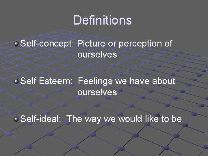 Definitions Self-concept: Picture or perception of ourselves Self Esteem: Feelings we have about ourselves Definitions Self-concept: Picture or perception of ourselves Self Esteem: Feelings we have about ourselves
