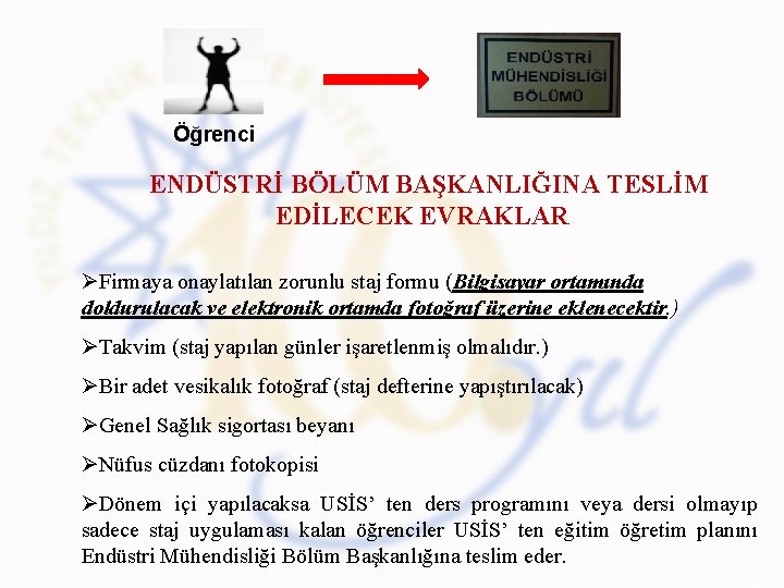 Öğrenci ENDÜSTRİ BÖLÜM BAŞKANLIĞINA TESLİM EDİLECEK EVRAKLAR ØFirmaya onaylatılan zorunlu staj formu (Bilgisayar ortamında