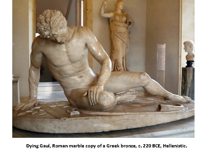 Dying Gaul, Roman marble copy of a Greek bronze, c. 220 BCE, Hellenistic. 