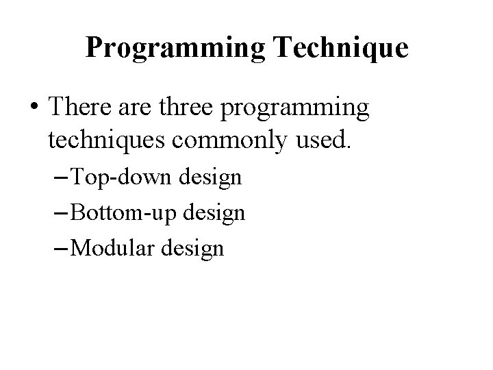 Programming Technique • There are three programming techniques commonly used. – Top-down design –