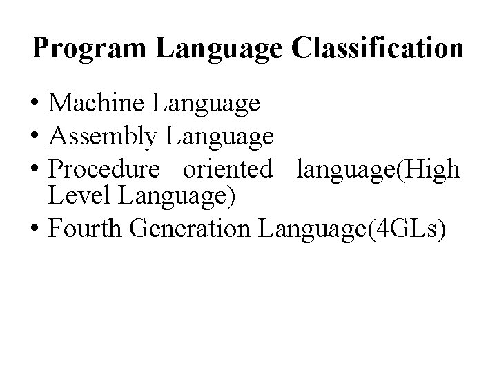 Program Language Classification • Machine Language • Assembly Language • Procedure oriented language(High Level