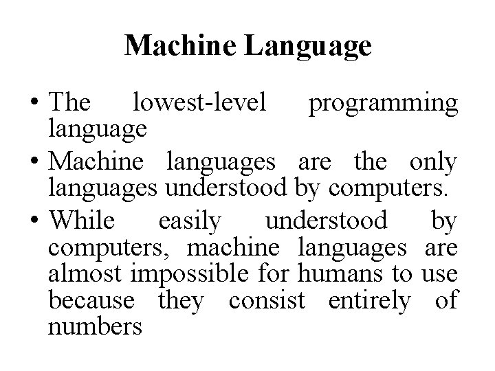 Machine Language • The lowest-level programming language • Machine languages are the only languages