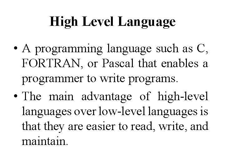 High Level Language • A programming language such as C, FORTRAN, or Pascal that