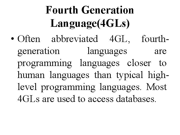 Fourth Generation Language(4 GLs) • Often abbreviated 4 GL, fourthgeneration languages are programming languages