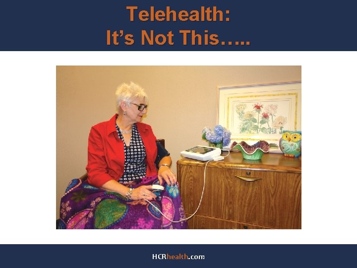 Telehealth: It’s Not This…. . HCRhealth. com 