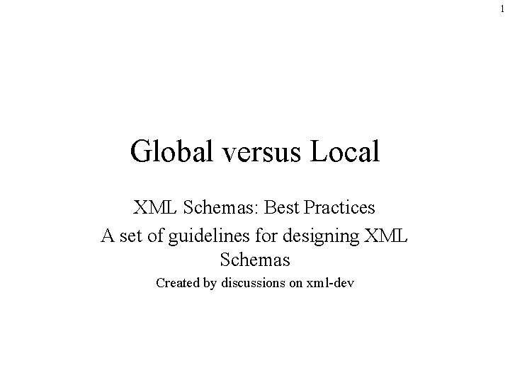 1 Global versus Local XML Schemas: Best Practices A set of guidelines for designing