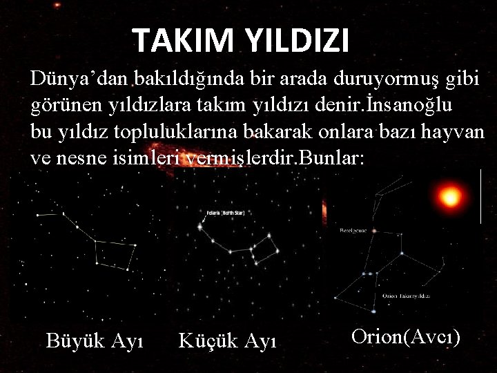 TAKIM YILDIZI Dünya’dan bakıldığında bir arada duruyormuş gibi görünen yıldızlara takım yıldızı denir. İnsanoğlu TAKIM YILDIZI Dünya’dan bakıldığında bir arada duruyormuş gibi görünen yıldızlara takım yıldızı denir. İnsanoğlu
