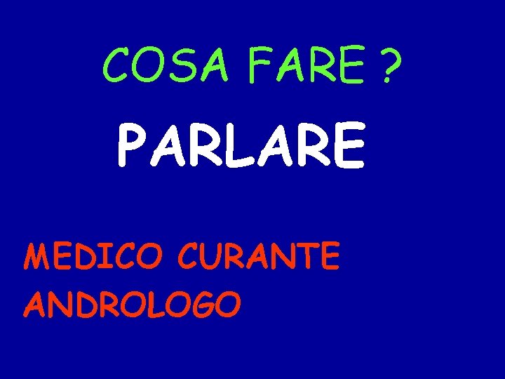 COSA FARE ? PARLARE MEDICO CURANTE ANDROLOGO 