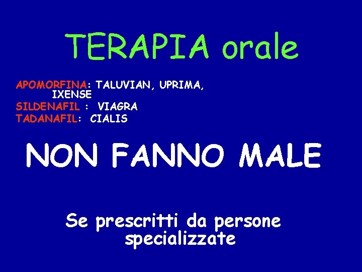TERAPIA orale APOMORFINA: TALUVIAN, UPRIMA, IXENSE SILDENAFIL : VIAGRA TADANAFIL: CIALIS NON FANNO MALE
