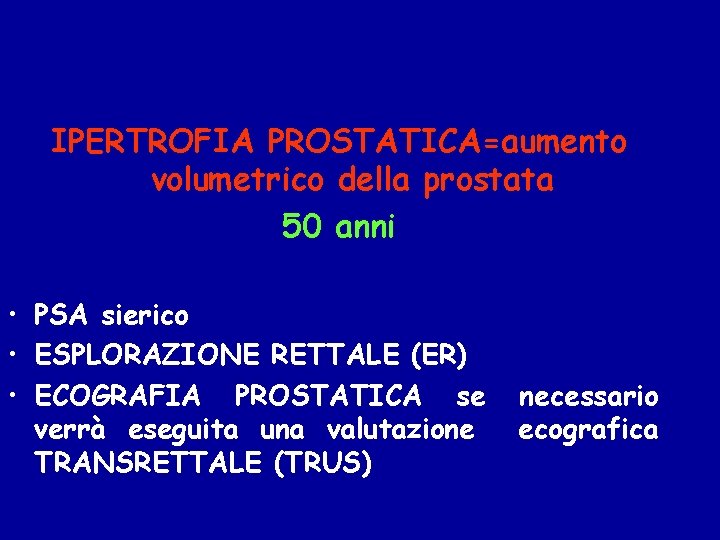 IPERTROFIA PROSTATICA=aumento volumetrico della prostata 50 anni • PSA sierico • ESPLORAZIONE RETTALE (ER)