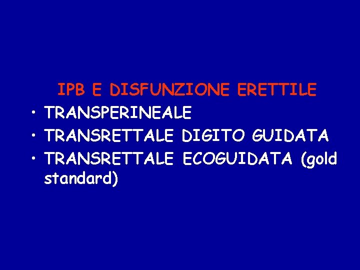 IPB E DISFUNZIONE ERETTILE • TRANSPERINEALE • TRANSRETTALE DIGITO GUIDATA • TRANSRETTALE ECOGUIDATA (gold
