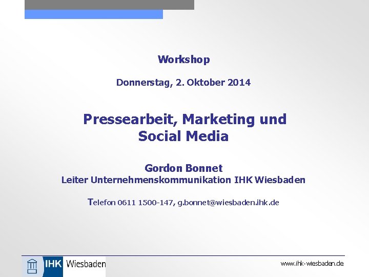 Workshop Donnerstag, 2. Oktober 2014 Pressearbeit, Marketing und Social Media Gordon Bonnet Leiter Unternehmenskommunikation