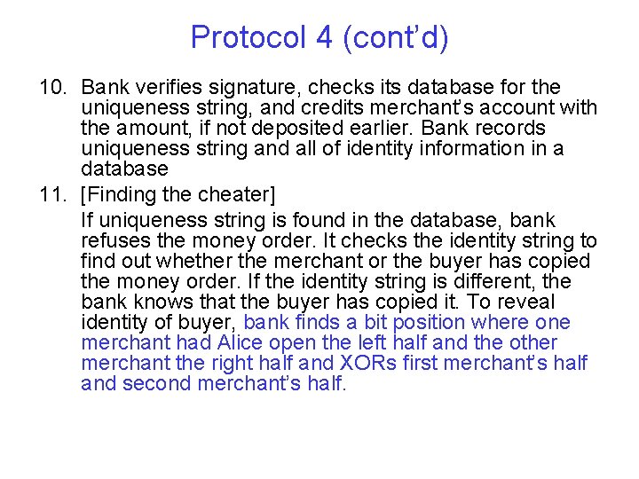 Protocol 4 (cont’d) 10. Bank verifies signature, checks its database for the uniqueness string,