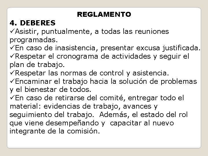 REGLAMENTO 4. DEBERES üAsistir, puntualmente, a todas las reuniones programadas. üEn caso de inasistencia,