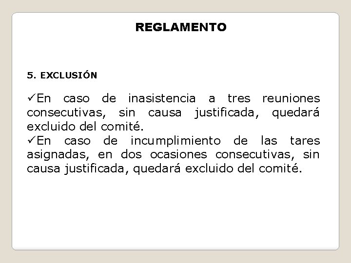 REGLAMENTO 5. EXCLUSIÓN üEn caso de inasistencia a tres reuniones consecutivas, sin causa justificada,