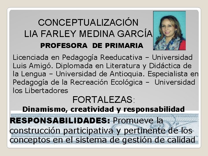 CONCEPTUALIZACIÓN LIA FARLEY MEDINA GARCÍA PROFESORA DE PRIMARIA Licenciada en Pedagogía Reeducativa – Universidad