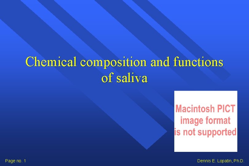 Chemical composition and functions of saliva Page no. 1 Dennis E. Lopatin, Ph. D.