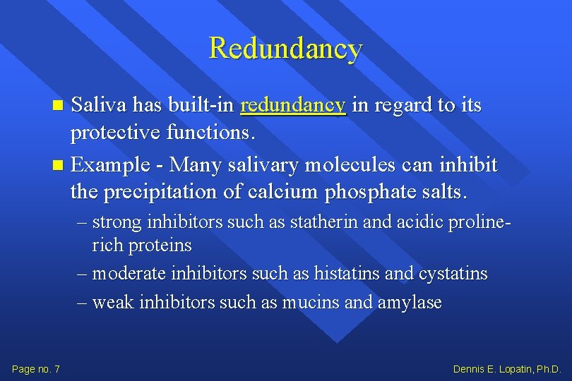 Redundancy Saliva has built-in redundancy in regard to its protective functions. Example - Many