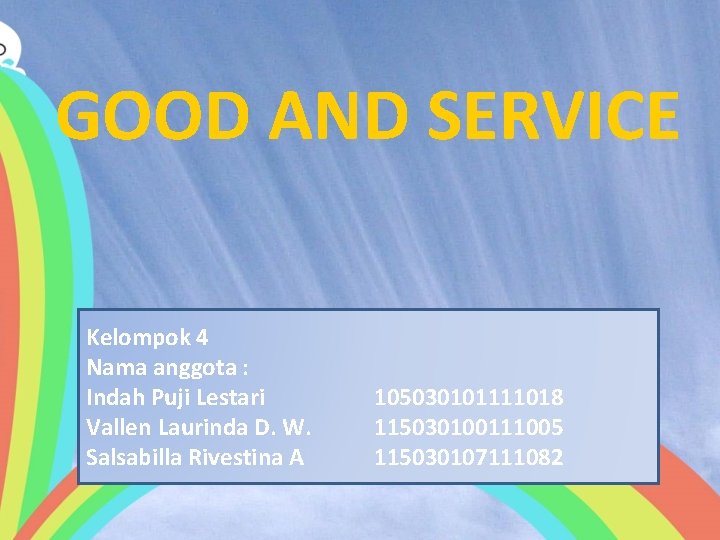GOOD AND SERVICE Kelompok 4 Nama anggota : Indah Puji Lestari Vallen Laurinda D.