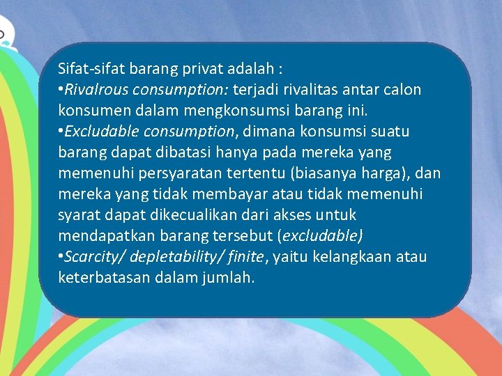 Sifat-sifat barang privat adalah : • Rivalrous consumption: terjadi rivalitas antar calon konsumen dalam