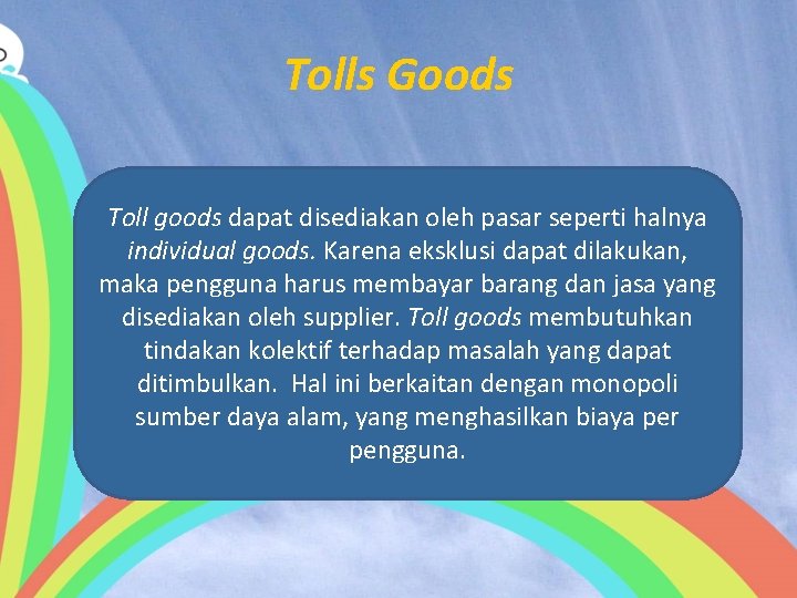 Tolls Goods Toll goods dapat disediakan oleh pasar seperti halnya individual goods. Karena eksklusi
