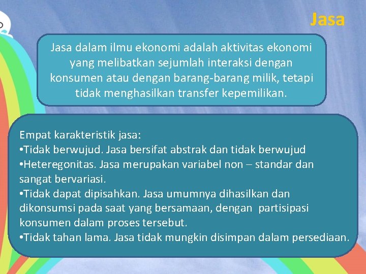 Jasa dalam ilmu ekonomi adalah aktivitas ekonomi yang melibatkan sejumlah interaksi dengan konsumen atau