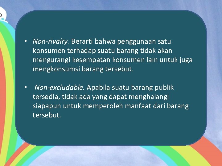  • Non-rivalry. Berarti bahwa penggunaan satu konsumen terhadap suatu barang tidak akan mengurangi
