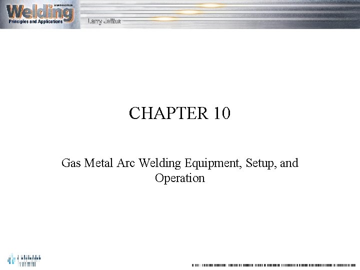 CHAPTER 10 Gas Metal Arc Welding Equipment, Setup, and Operation 