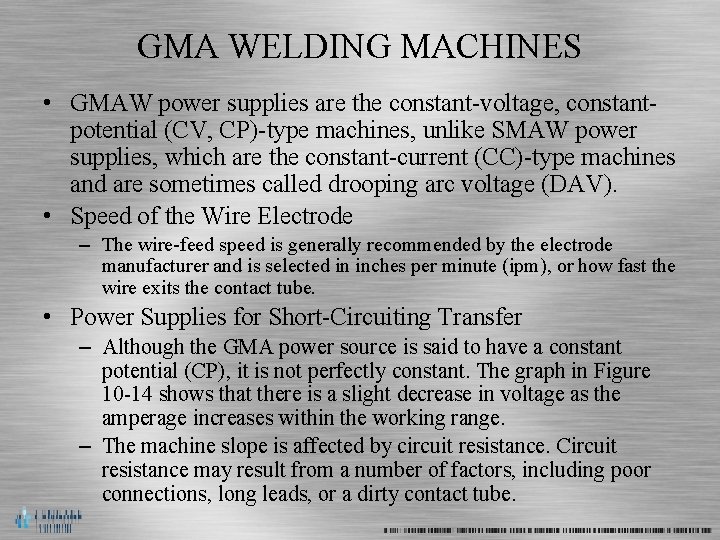 GMA WELDING MACHINES • GMAW power supplies are the constant-voltage, constantpotential (CV, CP)-type machines,