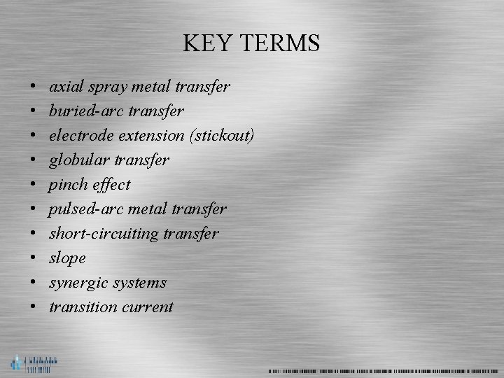 KEY TERMS • • • axial spray metal transfer buried-arc transfer electrode extension (stickout)