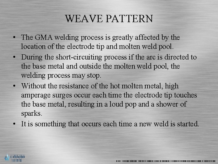 WEAVE PATTERN • The GMA welding process is greatly affected by the location of