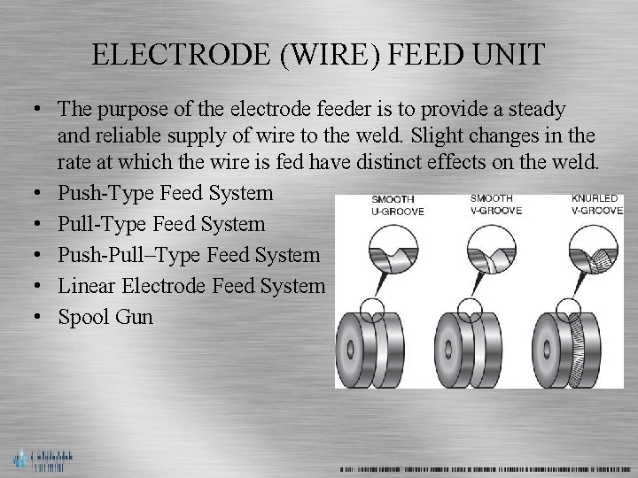 ELECTRODE (WIRE) FEED UNIT • The purpose of the electrode feeder is to provide