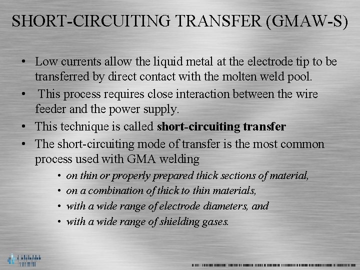 SHORT-CIRCUITING TRANSFER (GMAW-S) • Low currents allow the liquid metal at the electrode tip