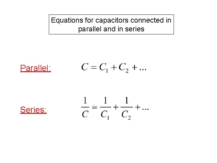 Equations for capacitors connected in parallel and in series Parallel: Series: 