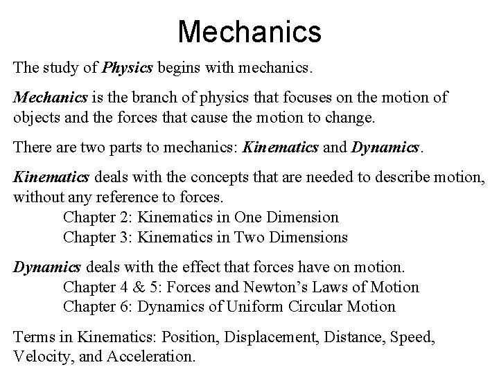 Mechanics The study of Physics begins with mechanics. Mechanics is the branch of physics