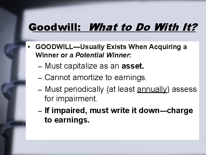 Goodwill: What to Do With It? • GOODWILL—Usually Exists When Acquiring a Winner or Goodwill: What to Do With It? • GOODWILL—Usually Exists When Acquiring a Winner or