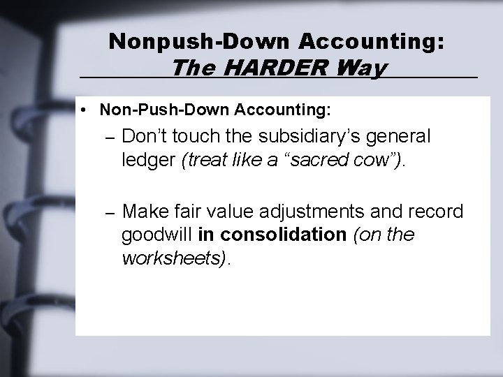Nonpush-Down Accounting: The HARDER Way • Non-Push-Down Accounting: – Don’t touch the subsidiary’s general Nonpush-Down Accounting: The HARDER Way • Non-Push-Down Accounting: – Don’t touch the subsidiary’s general