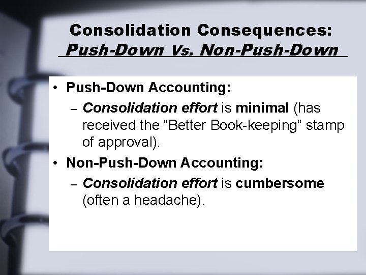 Consolidation Consequences: Push-Down Vs. Non-Push-Down • Push-Down Accounting: – Consolidation effort is minimal (has Consolidation Consequences: Push-Down Vs. Non-Push-Down • Push-Down Accounting: – Consolidation effort is minimal (has