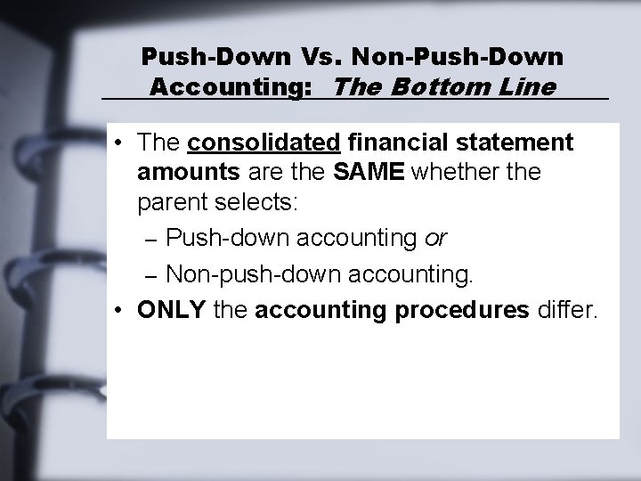 Push-Down Vs. Non-Push-Down Accounting: The Bottom Line • The consolidated financial statement amounts are Push-Down Vs. Non-Push-Down Accounting: The Bottom Line • The consolidated financial statement amounts are