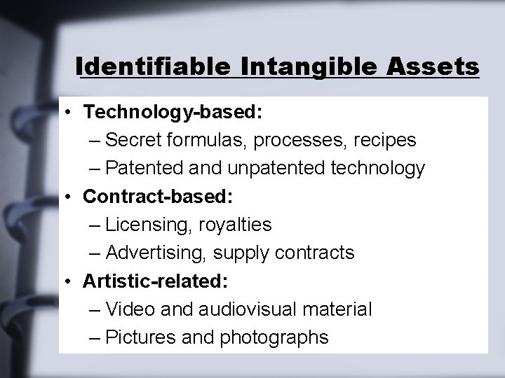 Identifiable Intangible Assets • Technology-based: – Secret formulas, processes, recipes – Patented and unpatented Identifiable Intangible Assets • Technology-based: – Secret formulas, processes, recipes – Patented and unpatented