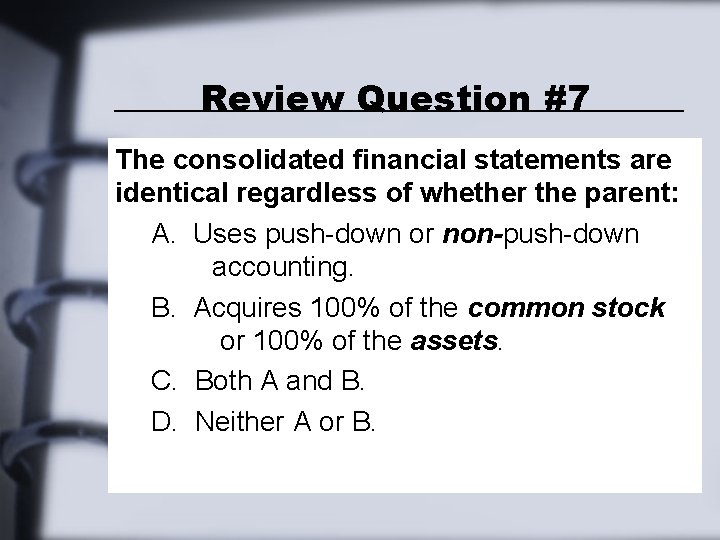 Review Question #7 The consolidated financial statements are identical regardless of whether the parent: Review Question #7 The consolidated financial statements are identical regardless of whether the parent: