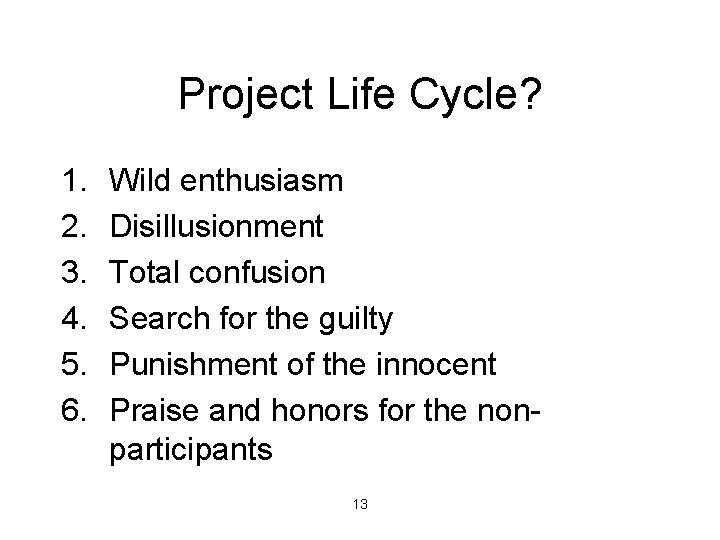 Project Life Cycle? 1. 2. 3. 4. 5. 6. Wild enthusiasm Disillusionment Total confusion