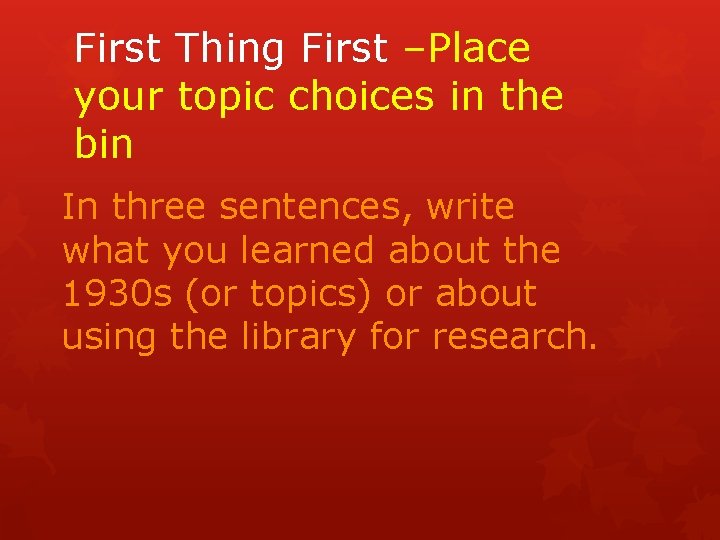 First Thing First –Place your topic choices in the bin In three sentences, write