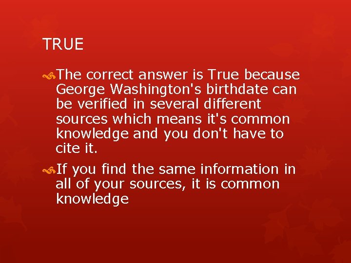 TRUE The correct answer is True because George Washington's birthdate can be verified in